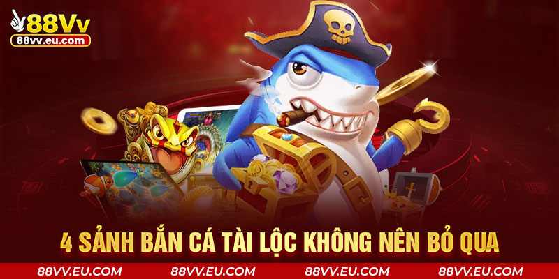 4 sảnh bắn cá tài lộc không nên bỏ qua 4 sảnh bắn cá tài lộc không nên bỏ qua