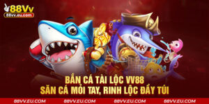 Bắn Cá Tài Lộc VV88 - Săn Cá Mỏi Tay, Rinh Lộc Đầy Túi