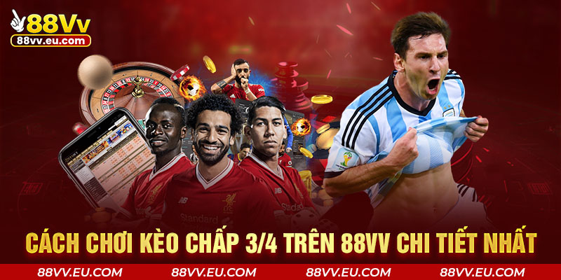 Cách chơi kèo chấp 3/4 trên 88VV chi tiết nhất