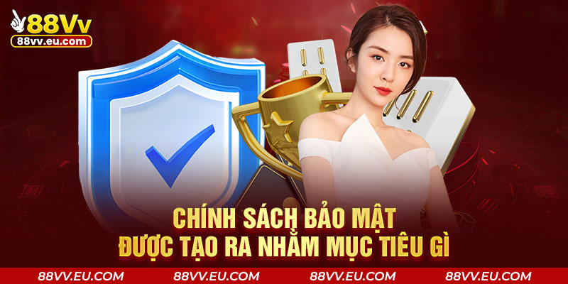 Chính sách bảo mật được tạo ra nhằm mục tiêu gì Chính sách bảo mật được tạo ra nhằm mục tiêu gì