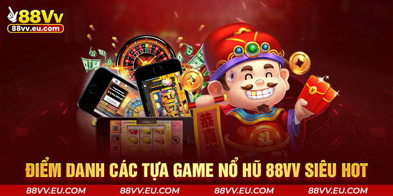 Điểm danh các tựa game nổ hũ 88VV siêu hot