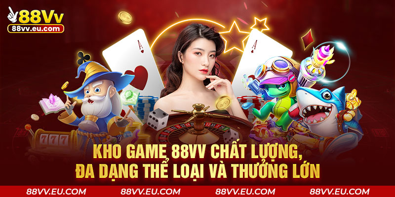 Kho game 88VV chất lượng, đa dạng thể loại và thưởng lớn Kho game 88VV chất lượng, đa dạng thể loại và thưởng lớn