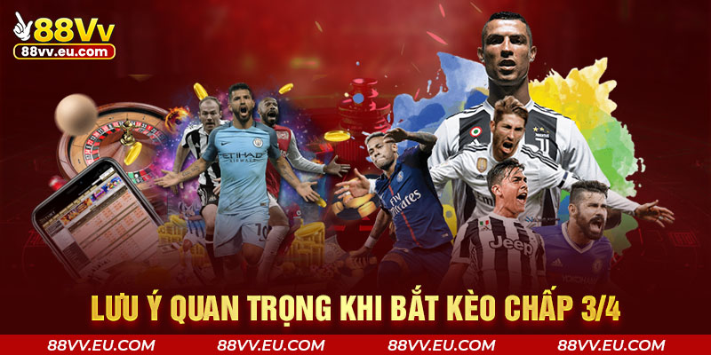Lưu ý quan trọng khi bắt kèo chấp 3/4