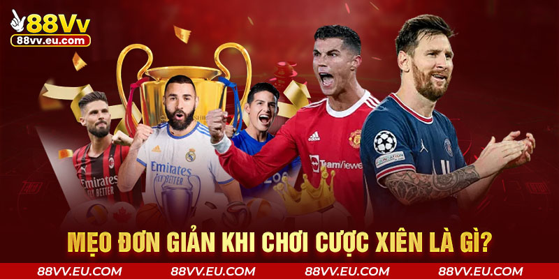 Mẹo đơn giản khi chơi cược xiên là gì?