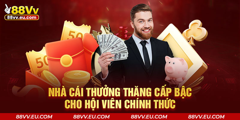 Nhà cái thưởng thăng cấp bậc cho hội viên chính thức Nhà cái thưởng thăng cấp bậc cho hội viên chính thức