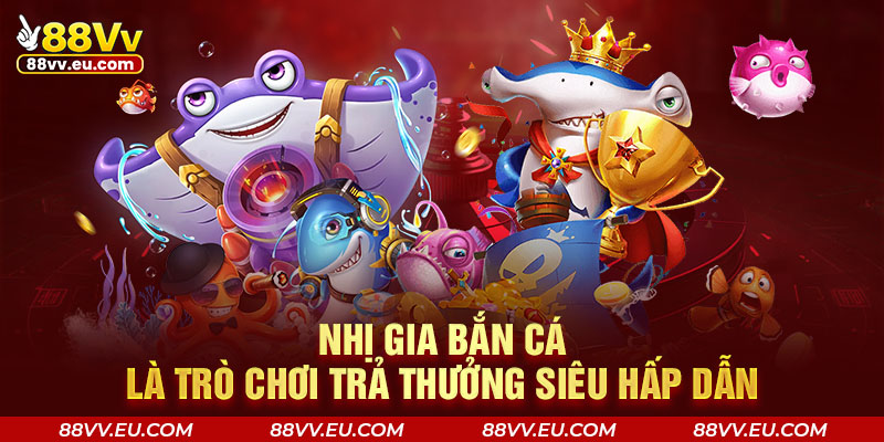Nhị Gia bắn cá là trò chơi trả thưởng siêu hấp dẫn Nhị Gia bắn cá là trò chơi trả thưởng siêu hấp dẫn