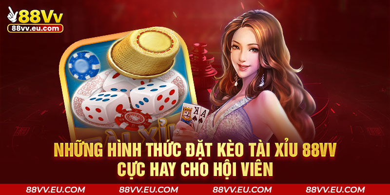 Những hình thức đặt kèo tài xỉu 88VV cực hay cho hội viên Những hình thức đặt kèo tài xỉu 88VV cực hay cho hội viên