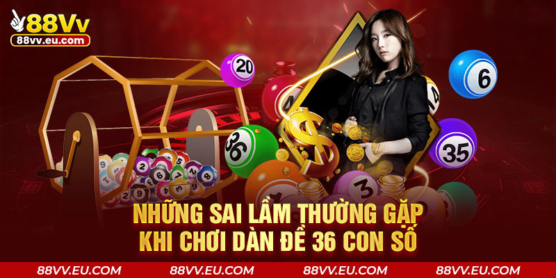 Những sai lầm thường gặp khi chơi dàn đề 36 con số