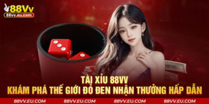 Tài Xỉu 88VV - Khám Phá Thế Giới Đỏ Đen Nhận Thưởng Hấp Dẫn