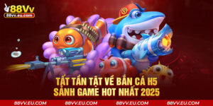 Tất tần tật về bắn cá H5 - Sảnh game hot nhất 2025