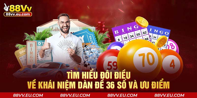 Tìm hiểu đôi điều về khái niệm dàn đề 36 số và ưu điểm