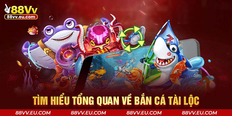 Tìm hiểu tổng quan về bắn cá tài lộc