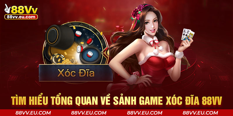 Tìm hiểu tổng quan về sảnh game xóc đĩa 88VV