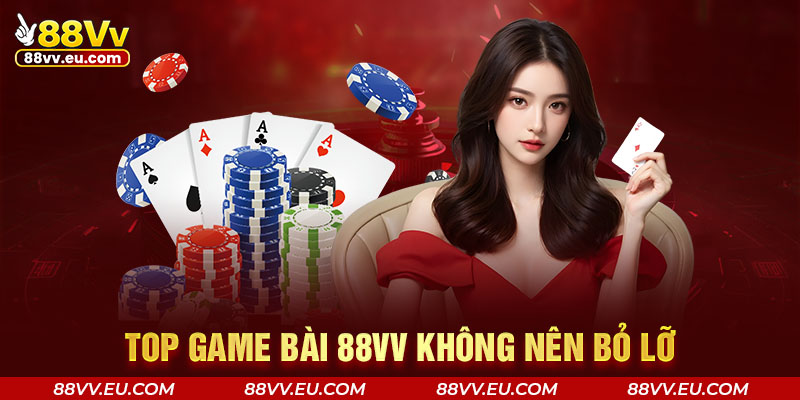 Top game bài 88VV không nên bỏ lỡ Top game bài 88VV không nên bỏ lỡ