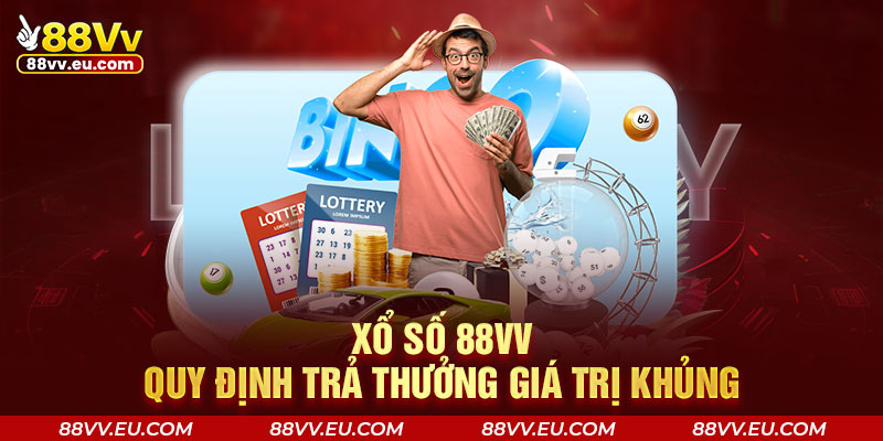 Xổ số 88VV quy định trả thưởng giá trị khủng